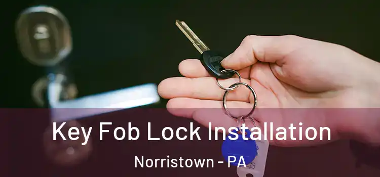 Key Fob Lock Installation Norristown - PA
